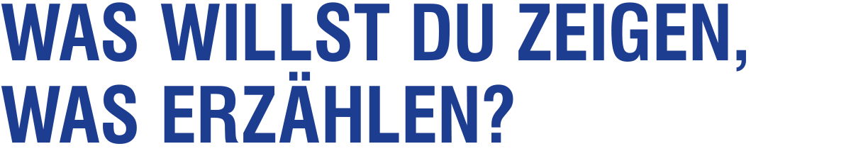 WAS WILLST DU ZEIGEN WAS WILLST DU ZEIGEN
